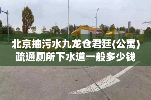 北京抽污水九龍倉君廷(公寓)疏通廁所下水道一般多少錢