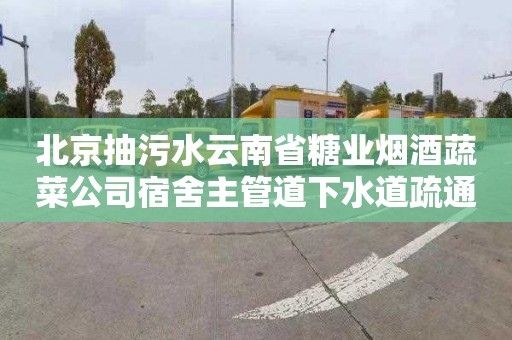 北京抽污水云南省糖業(yè)煙酒蔬菜公司宿舍主管道下水道疏通怎么收費