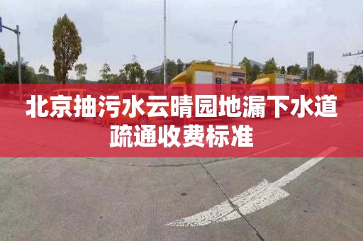 北京抽污水云晴園地漏下水道疏通收費標準