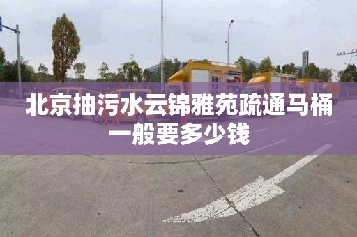 北京抽污水云錦雅苑疏通馬桶一般要多少錢