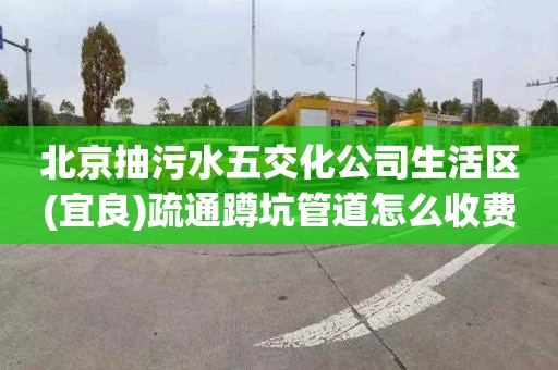 北京抽污水五交化公司生活區(qū)(宜良)疏通蹲坑管道怎么收費(fèi)