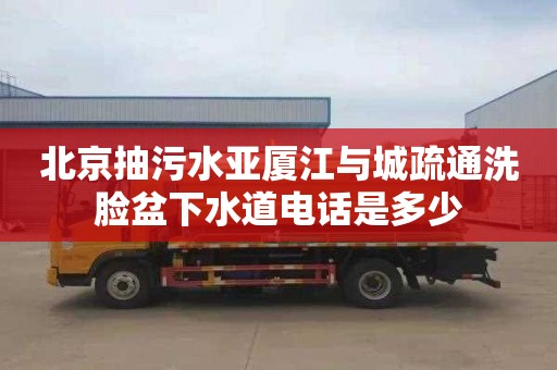 北京抽污水亞廈江與城疏通洗臉盆下水道電話是多少