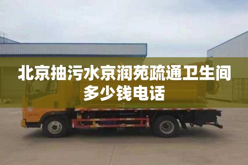 北京抽污水京潤苑疏通衛生間多少錢電話