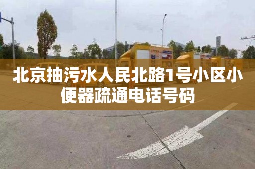 北京抽污水人民北路1號小區小便器疏通電話號碼