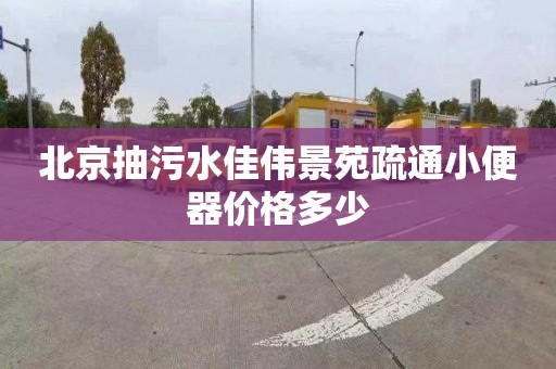 北京抽污水佳偉景苑疏通小便器價格多少