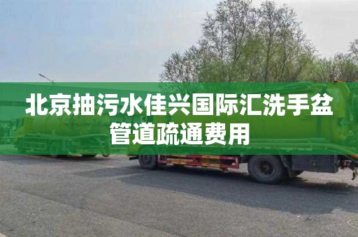 北京抽污水佳興國際匯洗手盆管道疏通費用