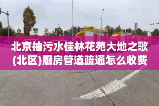 北京抽污水佳林花苑大地之歌(北區)廚房管道疏通怎么收費