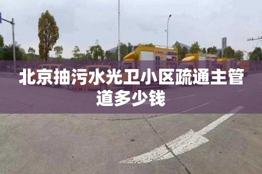 北京抽污水光衛小區疏通主管道多少錢