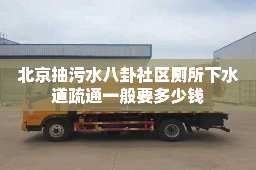 北京抽污水八卦社區(qū)廁所下水道疏通一般要多少錢