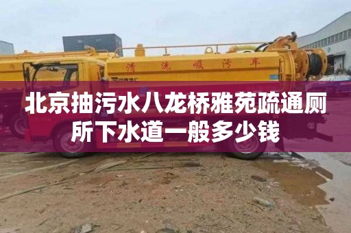 北京抽污水八龍橋雅苑疏通廁所下水道一般多少錢