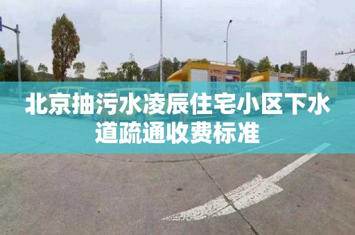 北京抽污水凌辰住宅小區下水道疏通收費標準