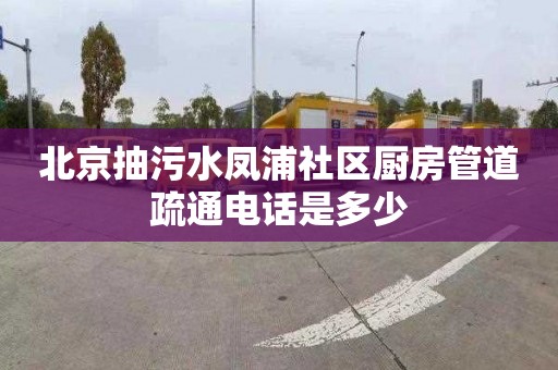 北京抽污水鳳浦社區(qū)廚房管道疏通電話是多少