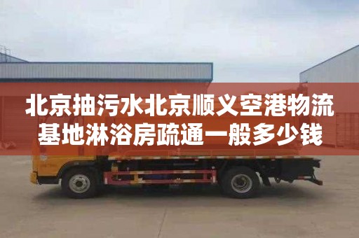 北京抽污水北京順義空港物流基地淋浴房疏通一般多少錢