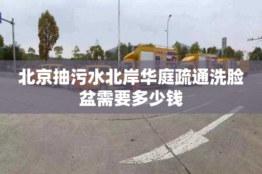 北京抽污水北岸華庭疏通洗臉盆需要多少錢