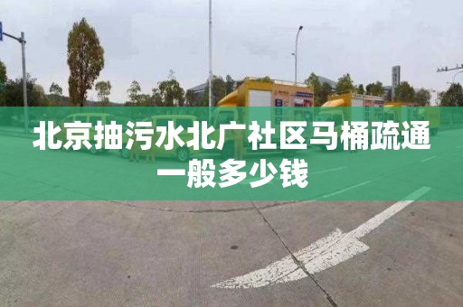 北京抽污水北廣社區(qū)馬桶疏通一般多少錢