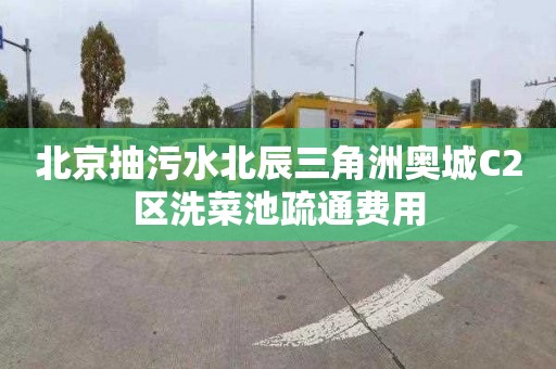 北京抽污水北辰三角洲奧城C2區(qū)洗菜池疏通費用