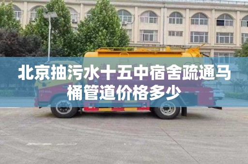 北京抽污水十五中宿舍疏通馬桶管道價格多少