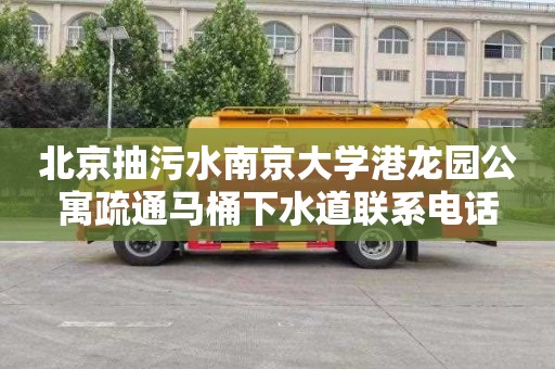 北京抽污水南京大學(xué)港龍園公寓疏通馬桶下水道聯(lián)系電話