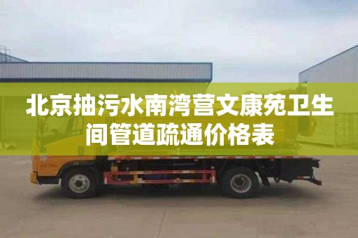 北京抽污水南灣營文康苑衛生間管道疏通價格表