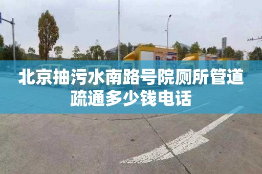 北京抽污水南路號院廁所管道疏通多少錢電話