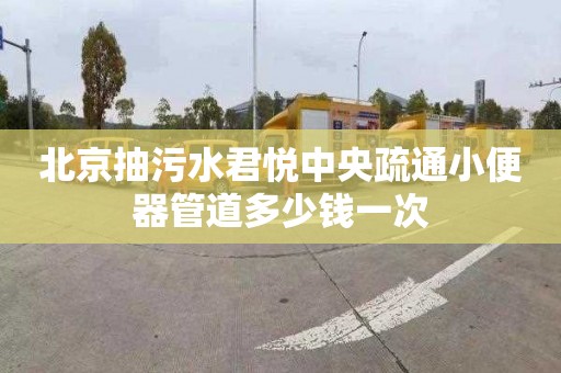 北京抽污水君悅中央疏通小便器管道多少錢一次