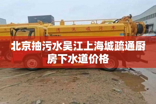 北京抽污水吳江上海城疏通廚房下水道價格