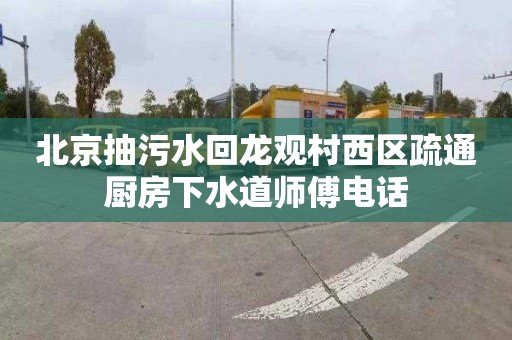 北京抽污水回龍觀村西區(qū)疏通廚房下水道師傅電話