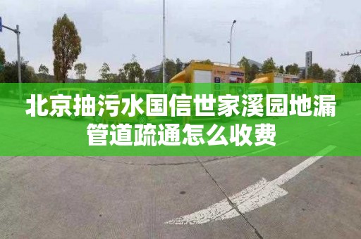 北京抽污水國信世家溪園地漏管道疏通怎么收費