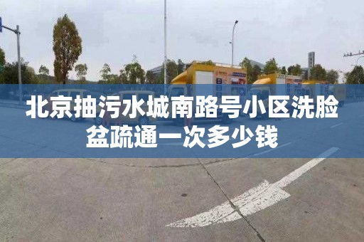 北京抽污水城南路號小區洗臉盆疏通一次多少錢