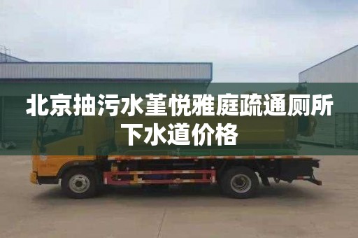 北京抽污水堇悅雅庭疏通廁所下水道價格