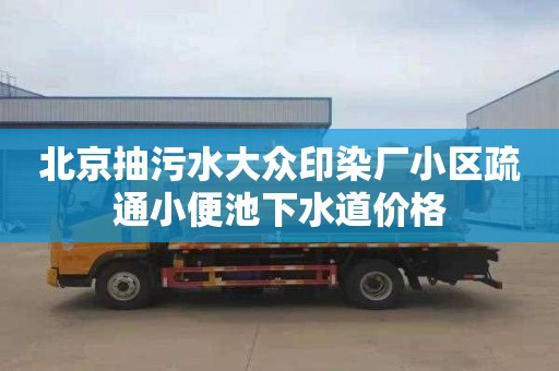 北京抽污水大眾印染廠小區疏通小便池下水道價格