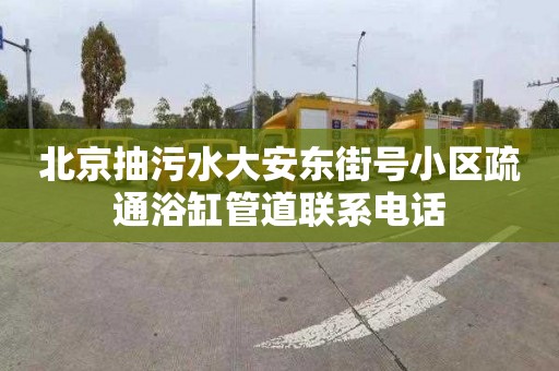 北京抽污水大安東街號小區(qū)疏通浴缸管道聯(lián)系電話