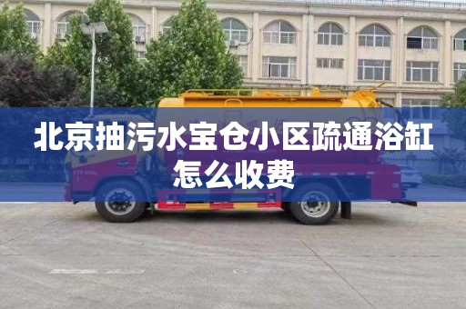 北京抽污水寶倉小區疏通浴缸怎么收費