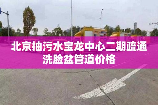 北京抽污水寶龍中心二期疏通洗臉盆管道價格