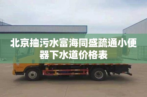 北京抽污水富海同盛疏通小便器下水道價格表