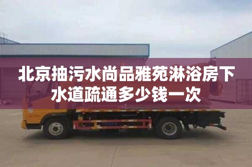 北京抽污水尚品雅苑淋浴房下水道疏通多少錢一次