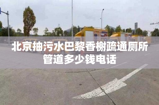 北京抽污水巴黎香榭疏通廁所管道多少錢電話