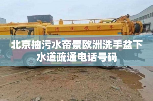 北京抽污水帝景歐洲洗手盆下水道疏通電話號碼