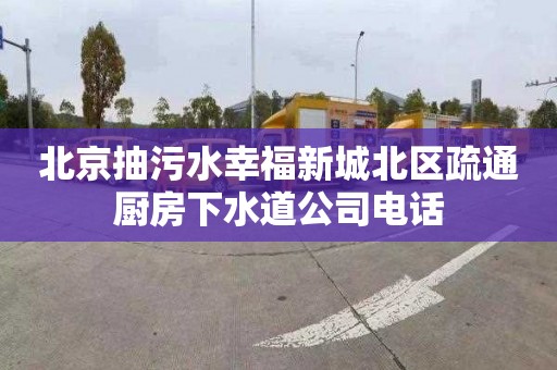 北京抽污水幸福新城北區疏通廚房下水道公司電話