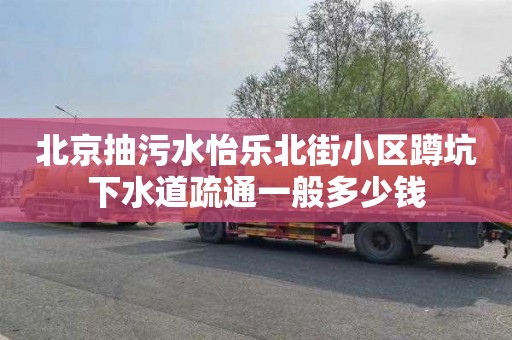 北京抽污水怡樂北街小區蹲坑下水道疏通一般多少錢