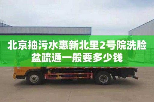 北京抽污水惠新北里2號院洗臉盆疏通一般要多少錢