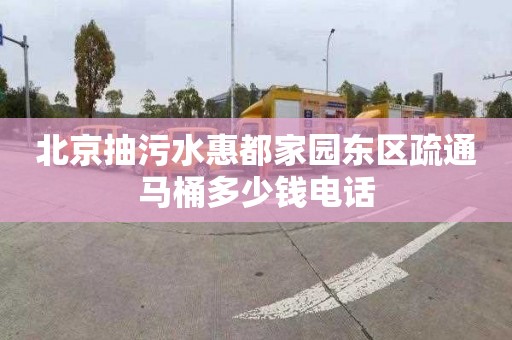 北京抽污水惠都家園東區疏通馬桶多少錢電話