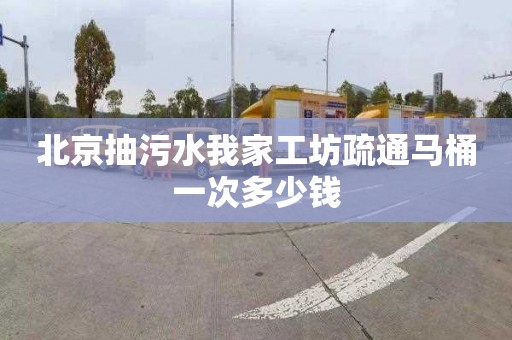 北京抽污水我家工坊疏通馬桶一次多少錢