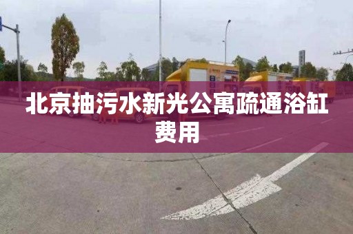 北京抽污水新光公寓疏通浴缸費用