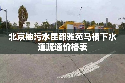 北京抽污水昆都雅苑馬桶下水道疏通價格表