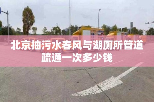 北京抽污水春風與湖廁所管道疏通一次多少錢