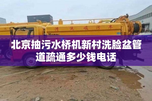 北京抽污水橋機新村洗臉盆管道疏通多少錢電話