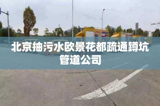 北京抽污水歐景花都疏通蹲坑管道公司