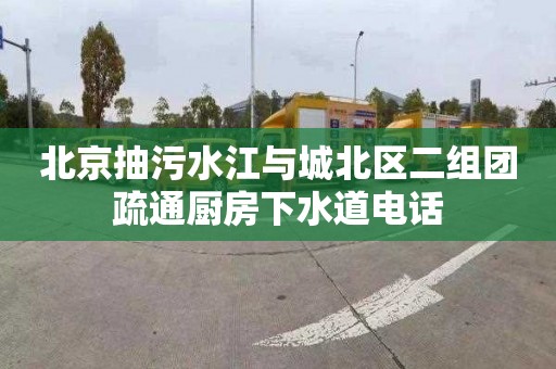 北京抽污水江與城北區(qū)二組團疏通廚房下水道電話