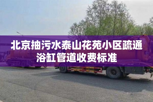 北京抽污水泰山花苑小區疏通浴缸管道收費標準